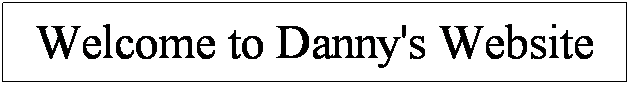 Text Box: Welcome to Danny's Website
